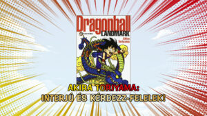 Dragon Ball Landmark: Toriyama interjú és kérdezz-felelek